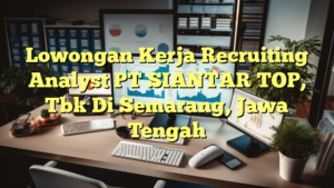 Lowongan Kerja Recruiting Analyst PT SIANTAR TOP, Tbk Di Semarang, Jawa Tengah