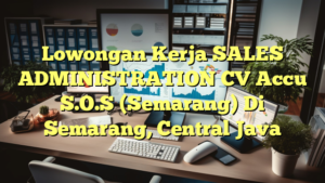 Lowongan Kerja SALES ADMINISTRATION CV Accu S.O.S (Semarang) Di Semarang, Central Java