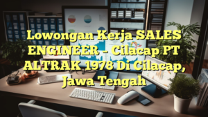 Lowongan Kerja SALES ENGINEER – Cilacap PT ALTRAK 1978 Di Cilacap, Jawa Tengah