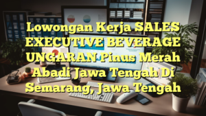 Lowongan Kerja SALES EXECUTIVE BEVERAGE UNGARAN Pinus Merah Abadi Jawa Tengah Di Semarang, Jawa Tengah