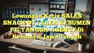 Lowongan Kerja SALES SNACK OT | AREA KEBUMEN PT. TANGGA AGENCY Di Kebumen, Jawa Tengah