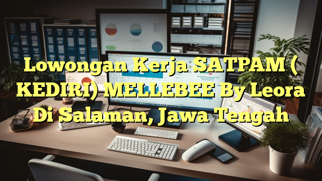 Lowongan Kerja SATPAM ( KEDIRI) MELLEBEE By Leora Di Salaman, Jawa Tengah