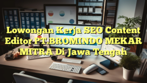 Lowongan Kerja SEO Content Editor PT.BROMINDO MEKAR MITRA Di Jawa Tengah