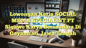 Lowongan Kerja SOCIAL MEDIA SPECIALIST PT Sigawe Karya Bersaudara Di Gayamsari, Jawa Tengah