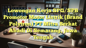 Lowongan Kerja SPG/SPB Promotor Motor Listrik (Brand Polytron) PT Mitra Berkat Abadi Di Semarang, Jawa Tengah