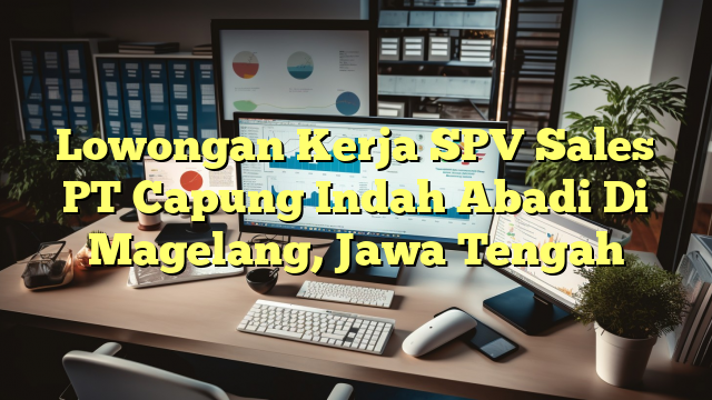 Lowongan Kerja SPV Sales PT Capung Indah Abadi Di Magelang, Jawa Tengah