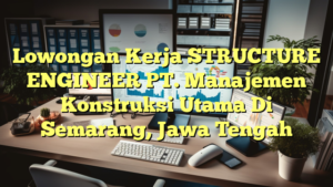 Lowongan Kerja STRUCTURE ENGINEER PT. Manajemen Konstruksi Utama Di Semarang, Jawa Tengah