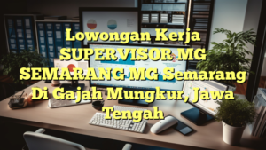 Lowongan Kerja SUPERVISOR MG SEMARANG MG Semarang Di Gajah Mungkur, Jawa Tengah