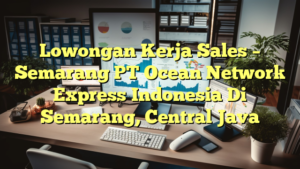 Lowongan Kerja Sales – Semarang PT Ocean Network Express Indonesia Di Semarang, Central Java