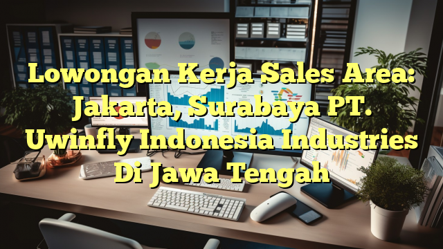 Lowongan Kerja Sales Area: Jakarta, Surabaya PT. Uwinfly Indonesia Industries Di Jawa Tengah