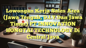 Lowongan Kerja Sales Area (Jawa Tengah, D.I.Y Dan Jawa Timur) PT INNOVATION HONGTAI TECHNOLOGY Di Central Java