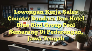 Lowongan Kerja Sales Counter Bandara Dan Hotel Blue Bird Group Pool Semarang Di Pedurungan, Jawa Tengah