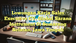 Lowongan Kerja Sales Executive CV. Global Sarana Instrument Di Semarang Selatan, Jawa Tengah