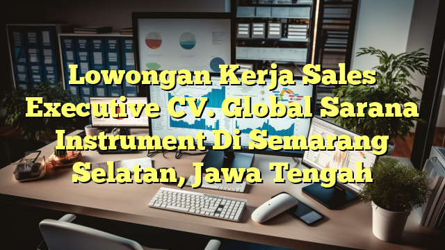 Lowongan Kerja Sales Executive CV. Global Sarana Instrument Di Semarang Selatan, Jawa Tengah