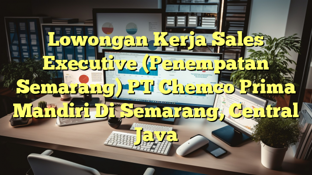 Lowongan Kerja Sales Executive (Penempatan Semarang) PT Chemco Prima Mandiri Di Semarang, Central Java