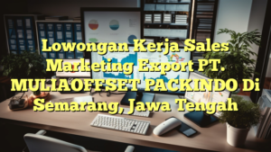 Lowongan Kerja Sales Marketing Export PT. MULIAOFFSET PACKINDO Di Semarang, Jawa Tengah