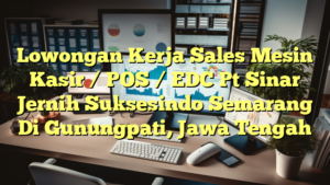 Lowongan Kerja Sales Mesin Kasir / POS / EDC Pt Sinar Jernih Suksesindo Semarang Di Gunungpati, Jawa Tengah