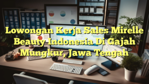 Lowongan Kerja Sales Mirelle Beauty Indonesia Di Gajah Mungkur, Jawa Tengah