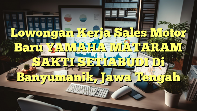 Lowongan Kerja Sales Motor Baru YAMAHA MATARAM SAKTI SETIABUDI Di Banyumanik, Jawa Tengah