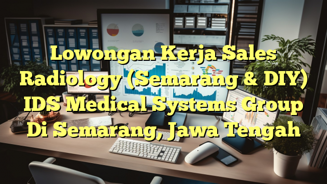 Lowongan Kerja Sales Radiology (Semarang & DIY) IDS Medical Systems Group Di Semarang, Jawa Tengah