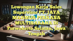 Lowongan Kerja Sales Supervisor PT. JAYA MAKMUR PERKASA MULTISARANA Di Purwokerto Selatan, Jawa Tengah