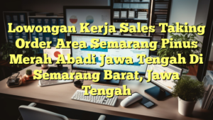 Lowongan Kerja Sales Taking Order Area Semarang Pinus Merah Abadi Jawa Tengah Di Semarang Barat, Jawa Tengah