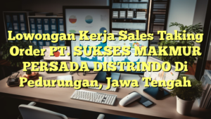 Lowongan Kerja Sales Taking Order PT. SUKSES MAKMUR PERSADA DISTRINDO Di Pedurungan, Jawa Tengah