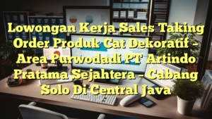 Lowongan Kerja Sales Taking Order Produk Cat Dekoratif – Area Purwodadi PT Artindo Pratama Sejahtera – Cabang Solo Di Central Java