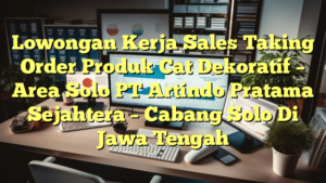 Lowongan Kerja Sales Taking Order Produk Cat Dekoratif – Area Solo PT Artindo Pratama Sejahtera – Cabang Solo Di Jawa Tengah