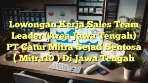 Lowongan Kerja Sales Team Leader (Area Jawa Tengah) PT Catur Mitra Sejati Sentosa ( Mitra10 ) Di Jawa Tengah