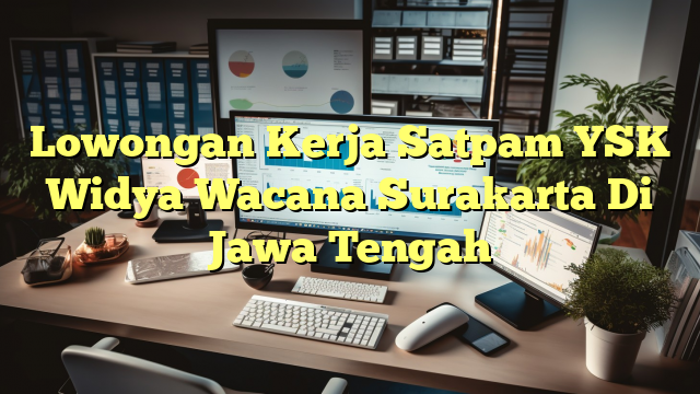 Lowongan Kerja Satpam YSK Widya Wacana Surakarta Di Jawa Tengah