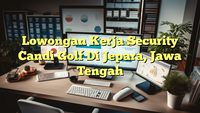 Lowongan Kerja Security Candi Golf Di Jepara, Jawa Tengah