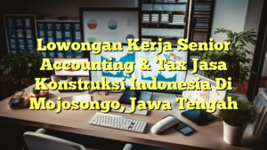 Lowongan Kerja Senior Accounting & Tax Jasa Konstruksi Indonesia Di Mojosongo, Jawa Tengah