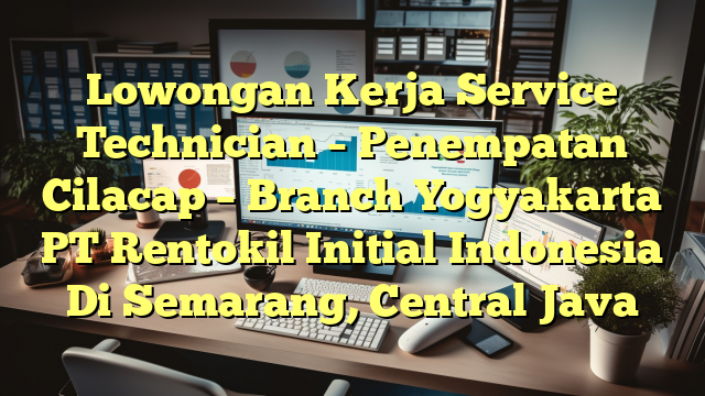 Lowongan Kerja Service Technician – Penempatan Cilacap – Branch Yogyakarta PT Rentokil Initial Indonesia Di Semarang, Central Java