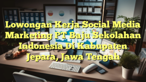 Lowongan Kerja Social Media Marketing PT Baju Sekolahan Indonesia Di Kabupaten Jepara, Jawa Tengah