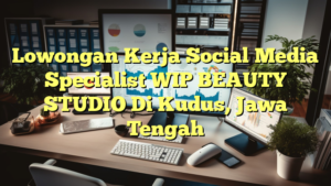 Lowongan Kerja Social Media Specialist WIP BEAUTY STUDIO Di Kudus, Jawa Tengah