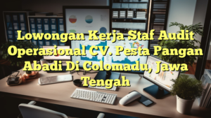 Lowongan Kerja Staf Audit Operasional CV. Pesta Pangan Abadi Di Colomadu, Jawa Tengah