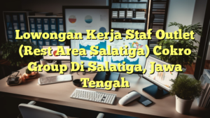 Lowongan Kerja Staf Outlet (Rest Area Salatiga) Cokro Group Di Salatiga, Jawa Tengah