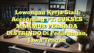 Lowongan Kerja Staff Accounting PT. SUKSES MAKMUR PERSADA DISTRINDO Di Pedurungan, Jawa Tengah