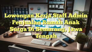 Lowongan Kerja Staff Admin Penjualan Rumah Anak Surga Di Semarang, Jawa Tengah