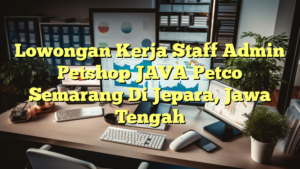 Lowongan Kerja Staff Admin Petshop JAVA Petco Semarang Di Jepara, Jawa Tengah