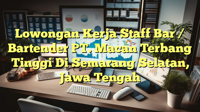 Lowongan Kerja Staff Bar / Bartender PT. Macan Terbang Tinggi Di Semarang Selatan, Jawa Tengah