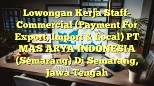 Lowongan Kerja Staff- Commercial (Payment For Export, Import & Local) PT MAS ARYA INDONESIA (Semarang) Di Semarang, Jawa Tengah