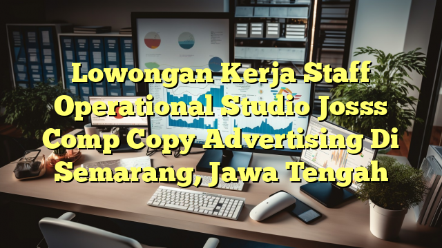 Lowongan Kerja Staff Operational Studio Josss Comp Copy Advertising Di Semarang, Jawa Tengah