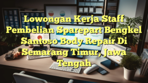 Lowongan Kerja Staff Pembelian Sparepart Bengkel Santoso Body Repair Di Semarang Timur, Jawa Tengah