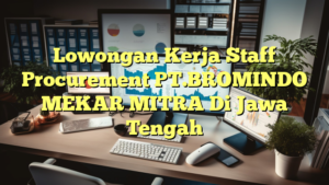 Lowongan Kerja Staff Procurement PT.BROMINDO MEKAR MITRA Di Jawa Tengah