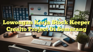 Lowongan Kerja Stock Keeper Crealto Project Di Semarang