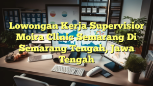 Lowongan Kerja Supervisior Moira Clinic Semarang Di Semarang Tengah, Jawa Tengah