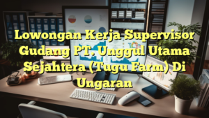 Lowongan Kerja Supervisor Gudang PT. Unggul Utama Sejahtera (Tugu Farm) Di Ungaran