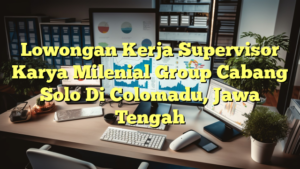 Lowongan Kerja Supervisor Karya Milenial Group Cabang Solo Di Colomadu, Jawa Tengah